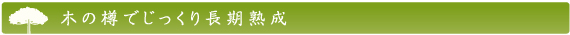 木の樽でじっくり長時間熟成